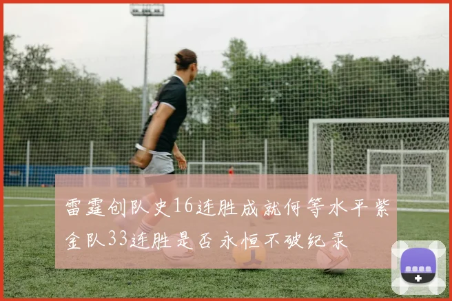 雷霆创队史16连胜成就何等水平紫金队33连胜是否永恒不破纪录